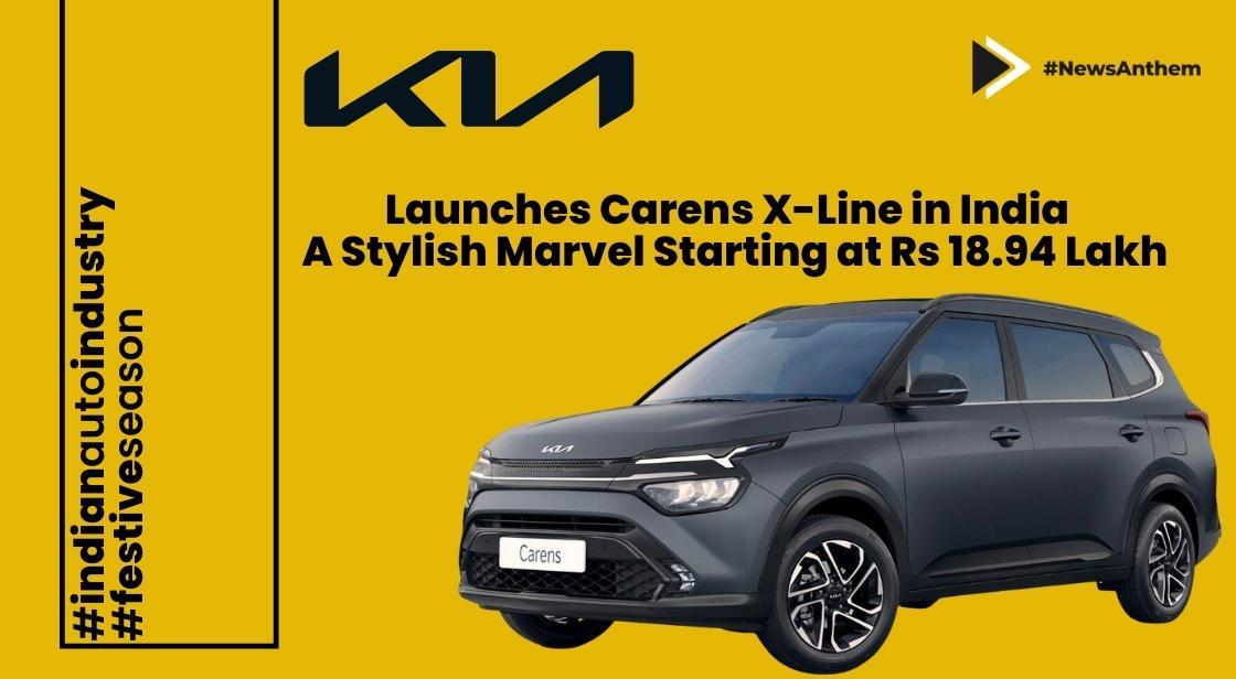 Kia Launches Carens X-Line in India : A Stylish Marvel Starting at Rs 18.94 Lakh