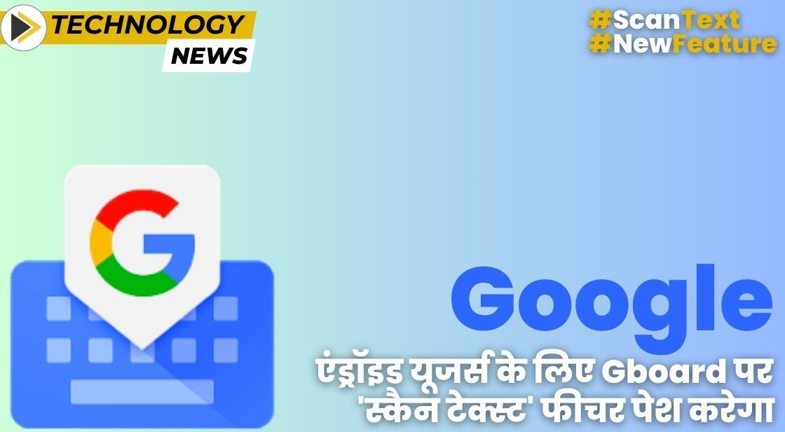 Google एंड्रॉइड यूजर्स के लिए Gboard पर 'स्कैन टेक्स्ट' फीचर पेश करेगा