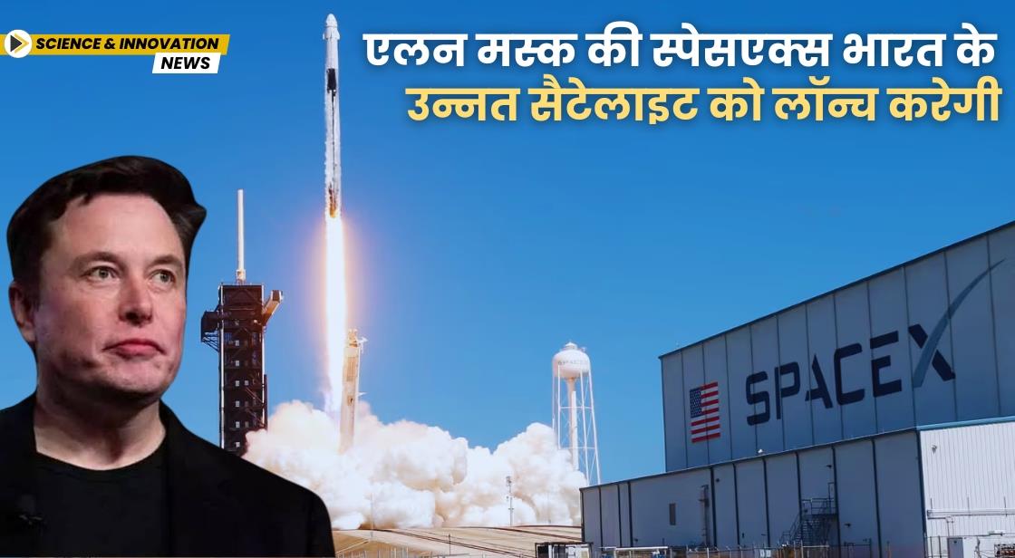 एलन मस्क की स्पेसएक्स भारत के उन्नत सैटेलाइट को लॉन्च करेगी