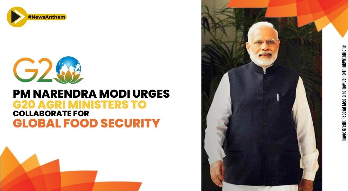PM Narendra Modi Urges G20 Agri Ministers to Collaborate for Global Food Security