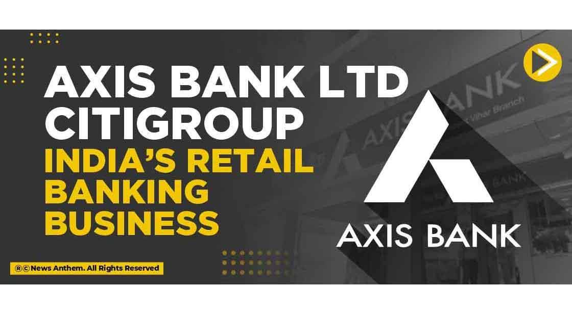 Axis Bank Ltd Citigroup India’s retail banking business