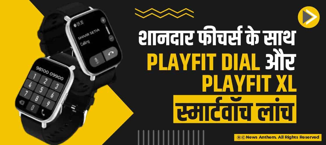 शानदार फीचर्स के साथ Playfit Dial और Playfit XL स्मार्टवॉच लांच