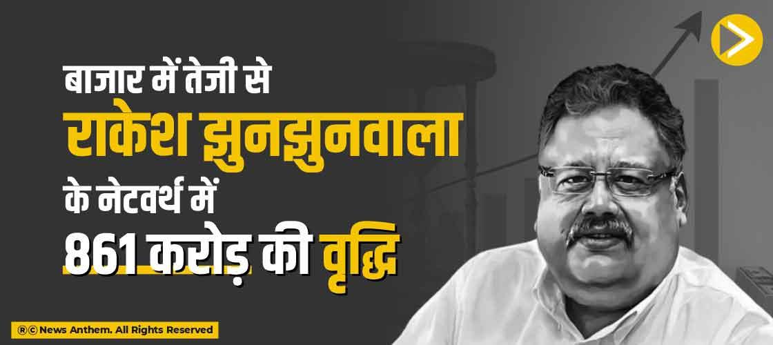 बाजार में तेजी से राकेश झुनझुनवाला के नेटवर्थ में 861 करोड़ की वृद्धि