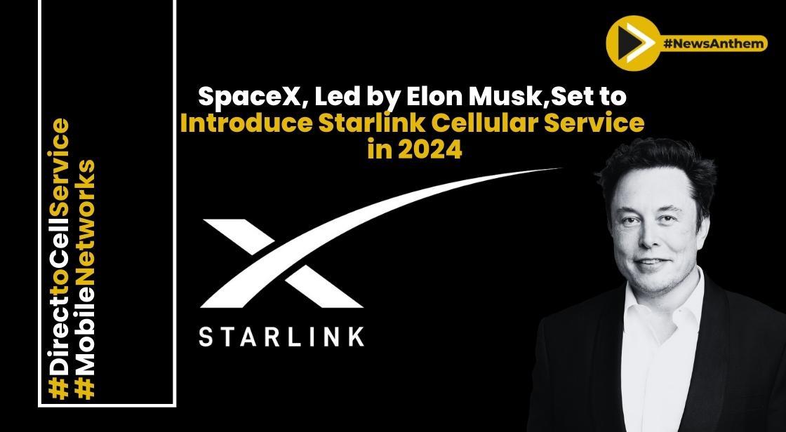 SpaceX, Led by Elon Musk, Set to Introduce Starlink Cellular Service in 2024