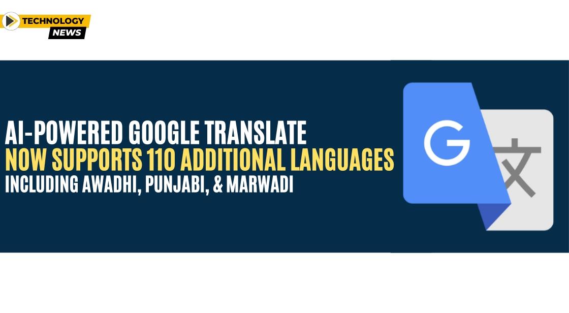 AI-Powered Google Translate Now Supports 110 Additional Languages, Including Awadhi, Punjabi, and Marwadi