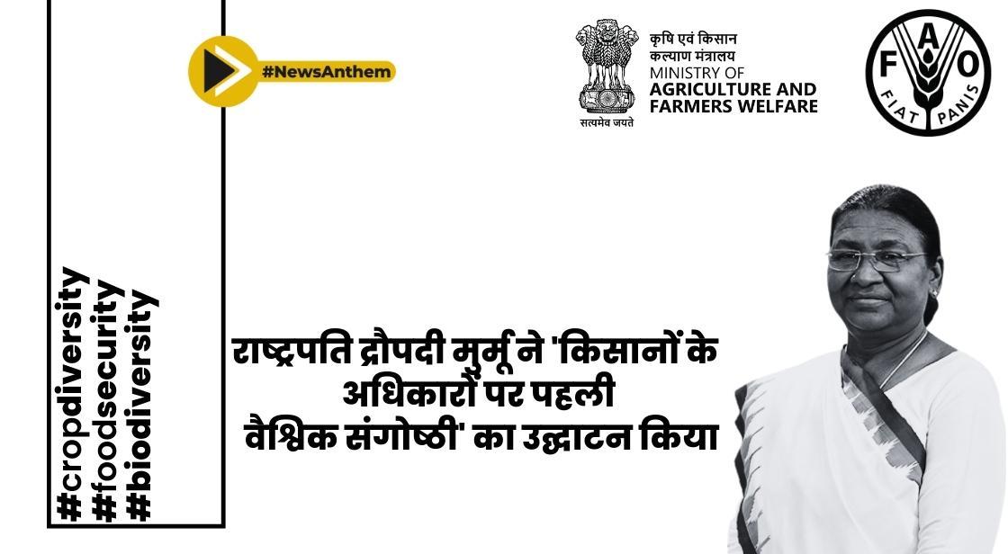 राष्ट्रपति द्रौपदी मुर्मू ने 'किसानों के अधिकारों पर पहली वैश्विक संगोष्ठी' का उद्घाटन किया