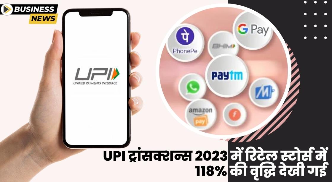2023 में रिटेल स्टोर्स पर UPI ट्रांसक्शन्स 118 प्रतिशत बढ़ गया