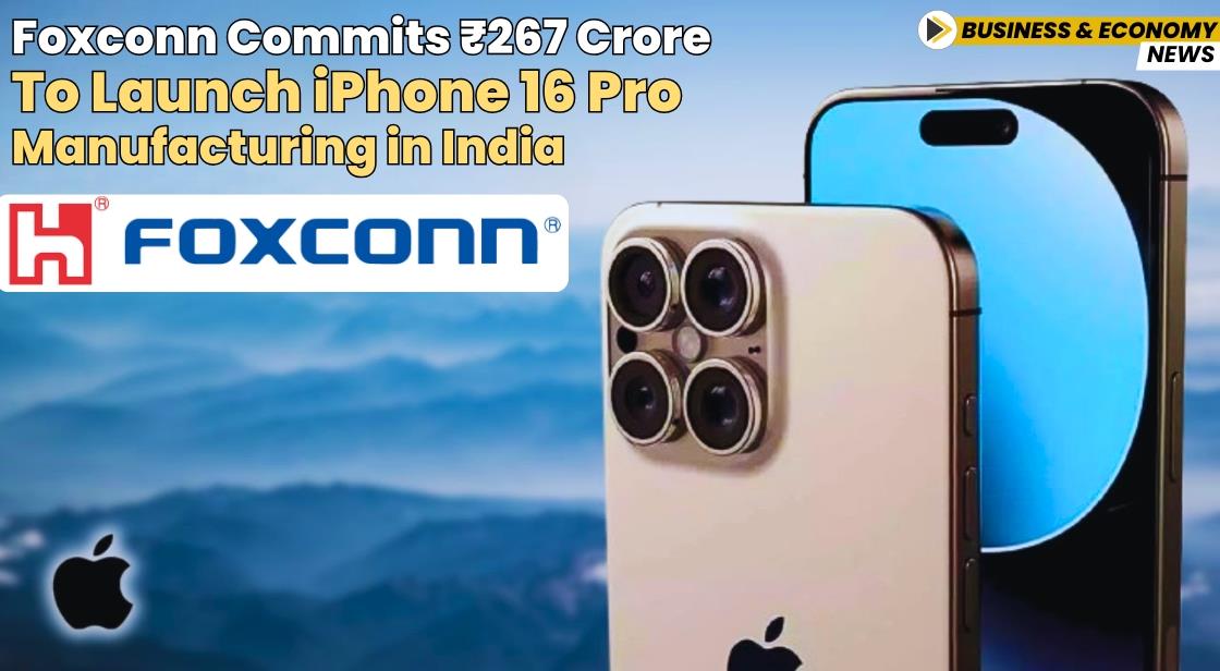 Foxconn Commits ₹267 Crore to Launch iPhone 16 Pro Manufacturing in India
