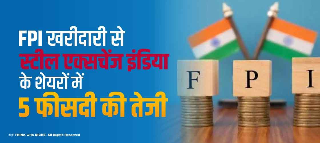 FPI खरीदारी से स्टील एक्सचेंज इंडिया के शेयरों में 5 फीसदी की तेजी