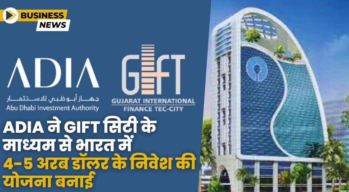 ADIA ने GIFT सिटी के माध्यम से भारत में 4-5 अरब डॉलर के निवेश करने की योजना बनाई