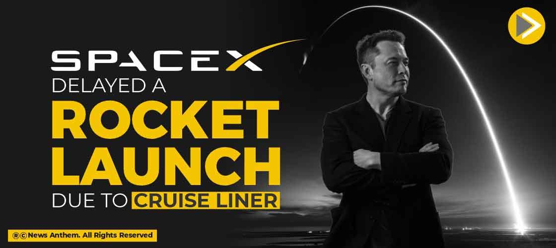 SpaceX Delayed a Rocket launch Due to Cruise Liner