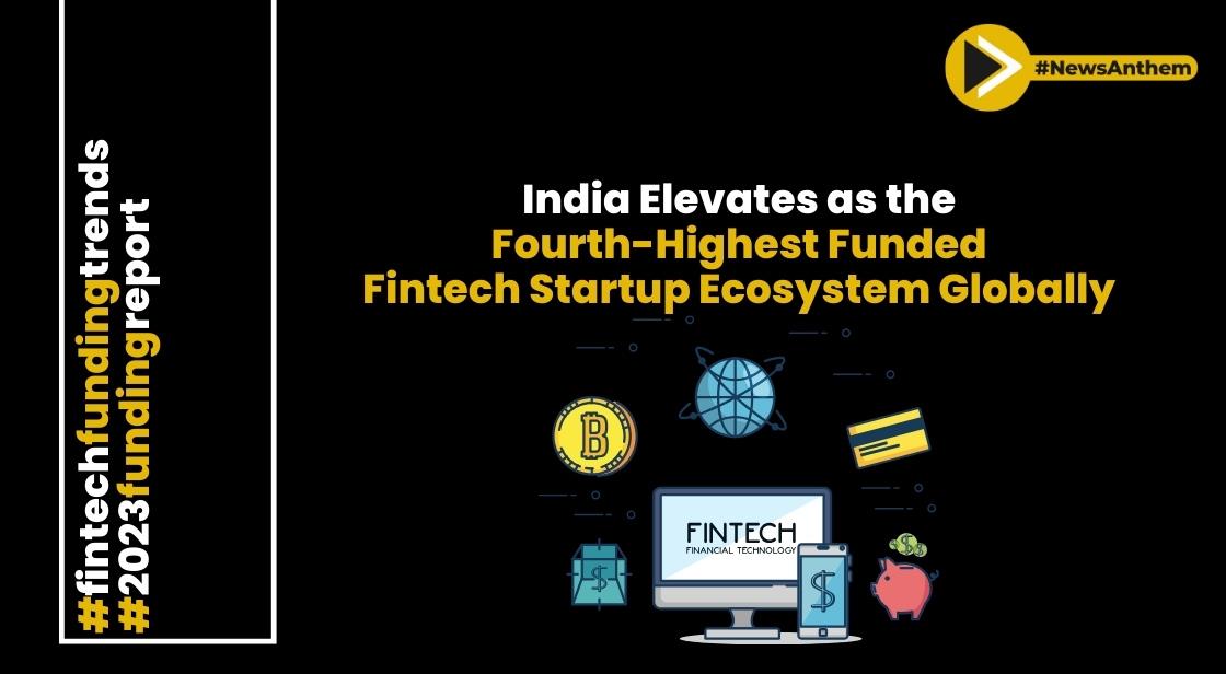India Elevates as the Fourth-Highest Funded Fintech Startup Ecosystem Globally