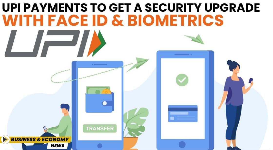 UPI Payments to Get a Security Upgrade with Face ID and Biometrics