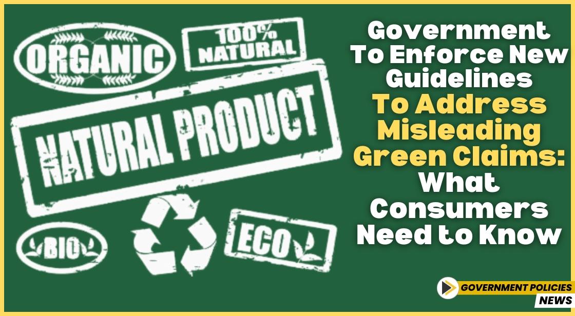 Government to Enforce New Guidelines to Address Misleading Green Claims: What Consumers Need to Know