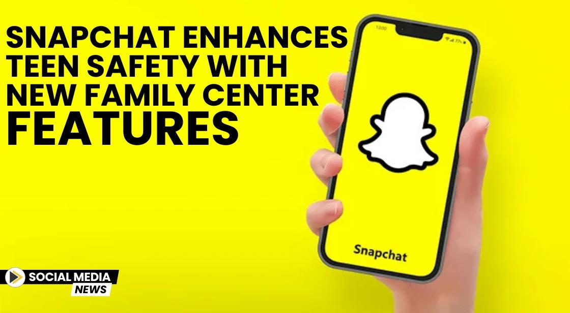 Snapchat Enhances Teen Safety with New Family Center Features