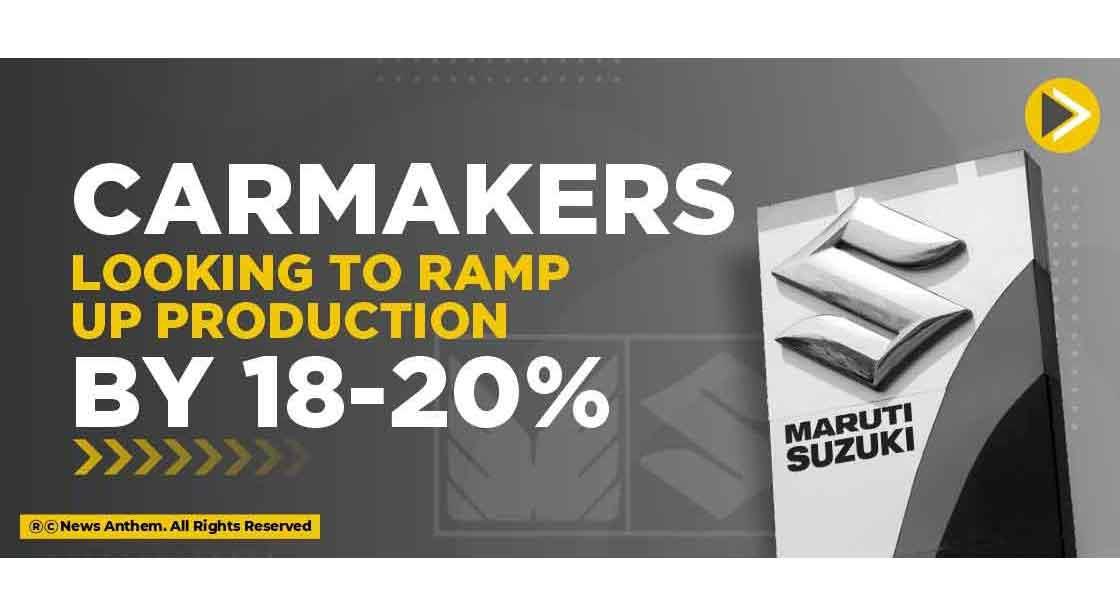 Carmakers looking to ramp up production by 18-20%