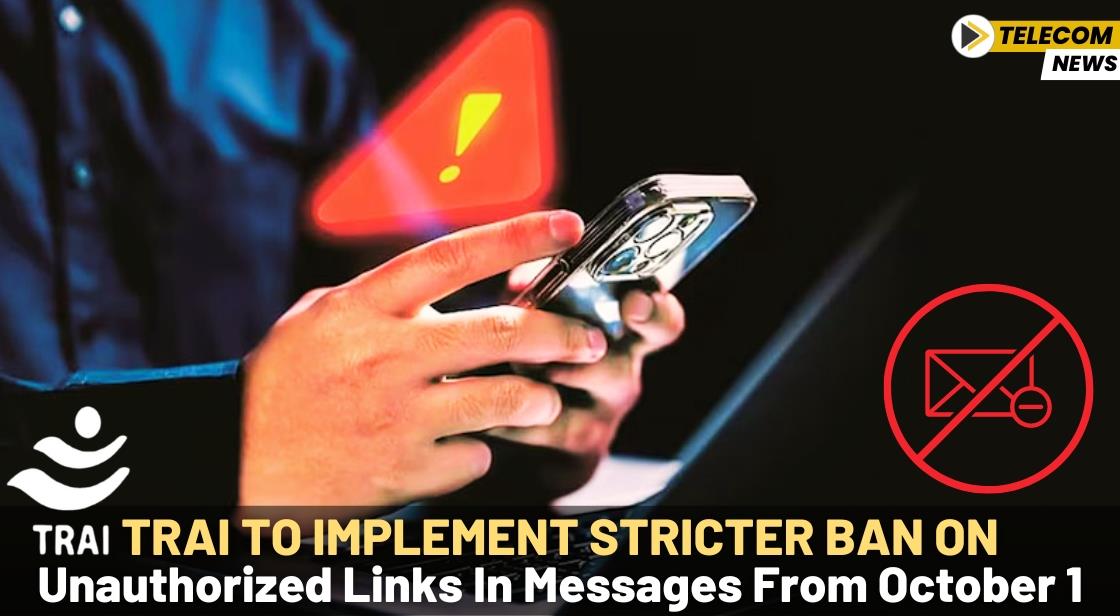 TRAI to Implement Stricter Ban on Unauthorized Links in Messages from October 1