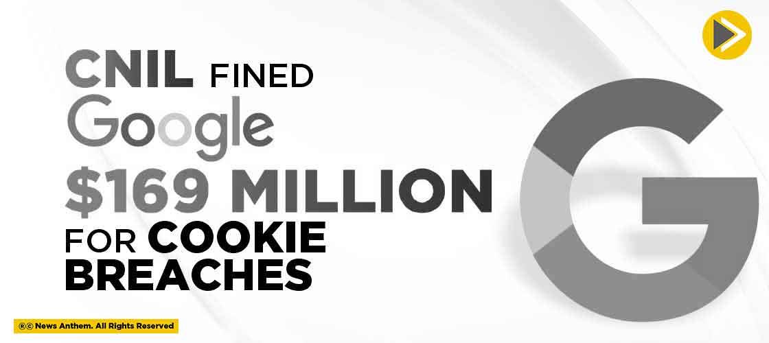 CNIL fined Google $169 million for Cookie Breaches