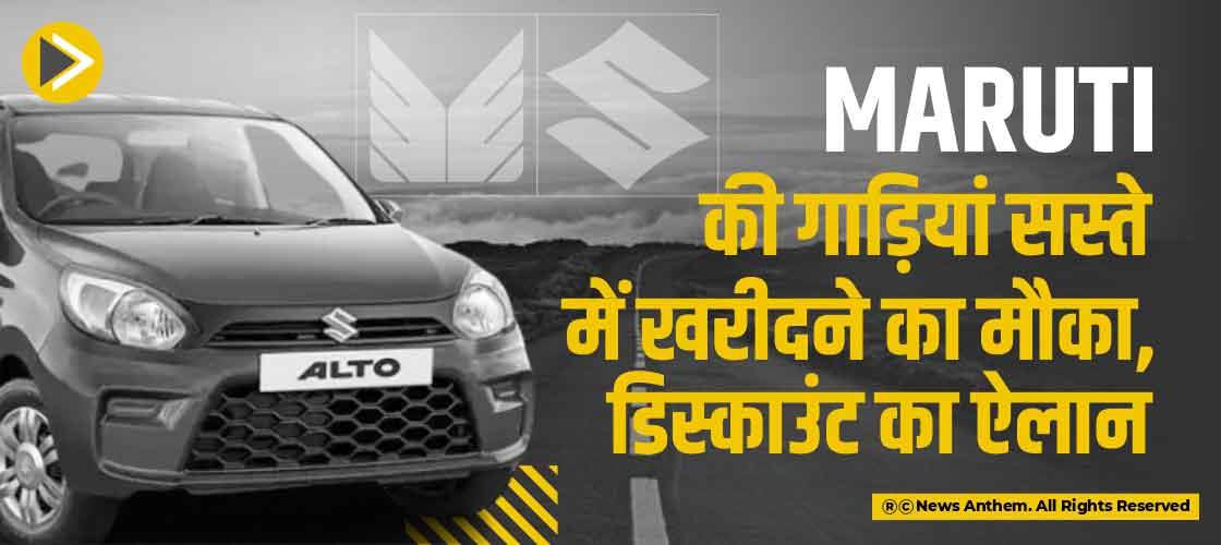 Maruti की गाड़ियां सस्ते में खरीदने का मौका, डिस्काउंट का ऐलान
