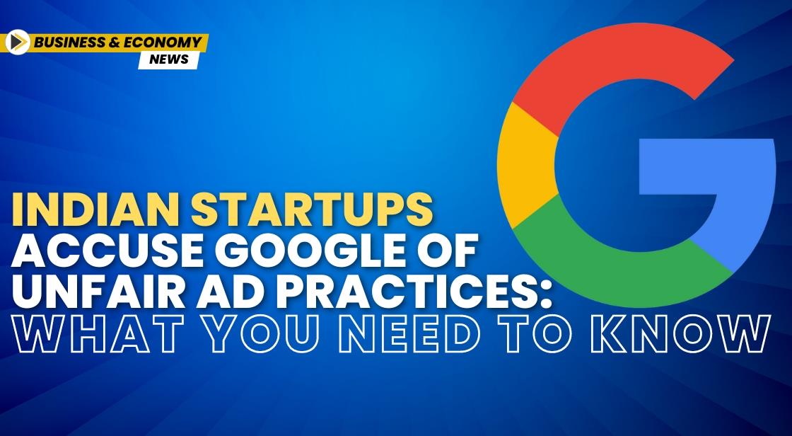 Indian Startups Accuse Google of Unfair Ad Practices: What You Need to Know