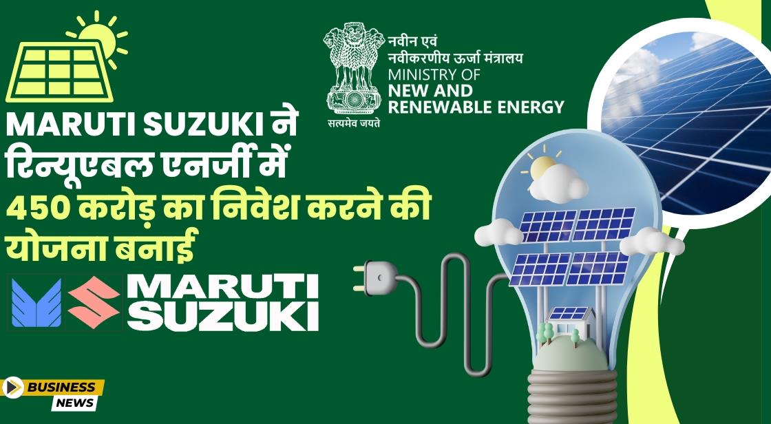 Maruti Suzuki ने रिन्यूएबल एनर्जी में 450 करोड़ निवेश करने की योजना बनाई