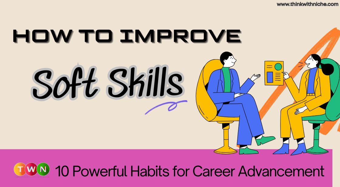 How to Improve Soft Skills: 10 Powerful Habits for Career Advancement