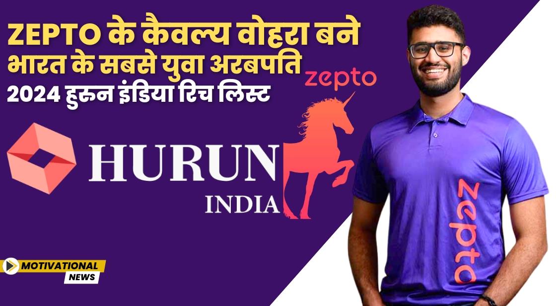 Zepto के कैवल्य वोहरा बने भारत के सबसे युवा अरबपति - 2024 हुरुन इंडिया रिच लिस्ट