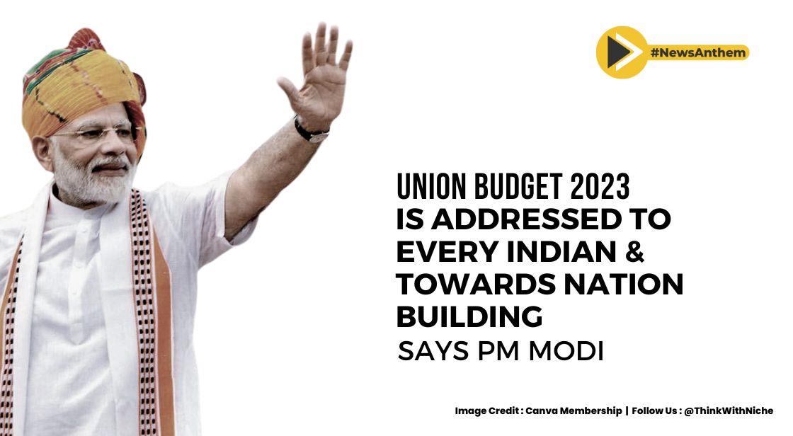The Union Budget 2023 is Addressed to Every Indian & Towards Nation Building, says PM Modi