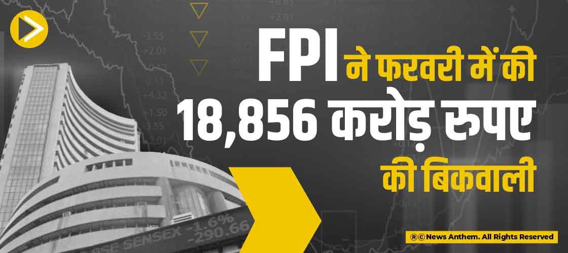 FPI ने फरवरी में की 18,856 करोड़ रुपए की बिकवाली