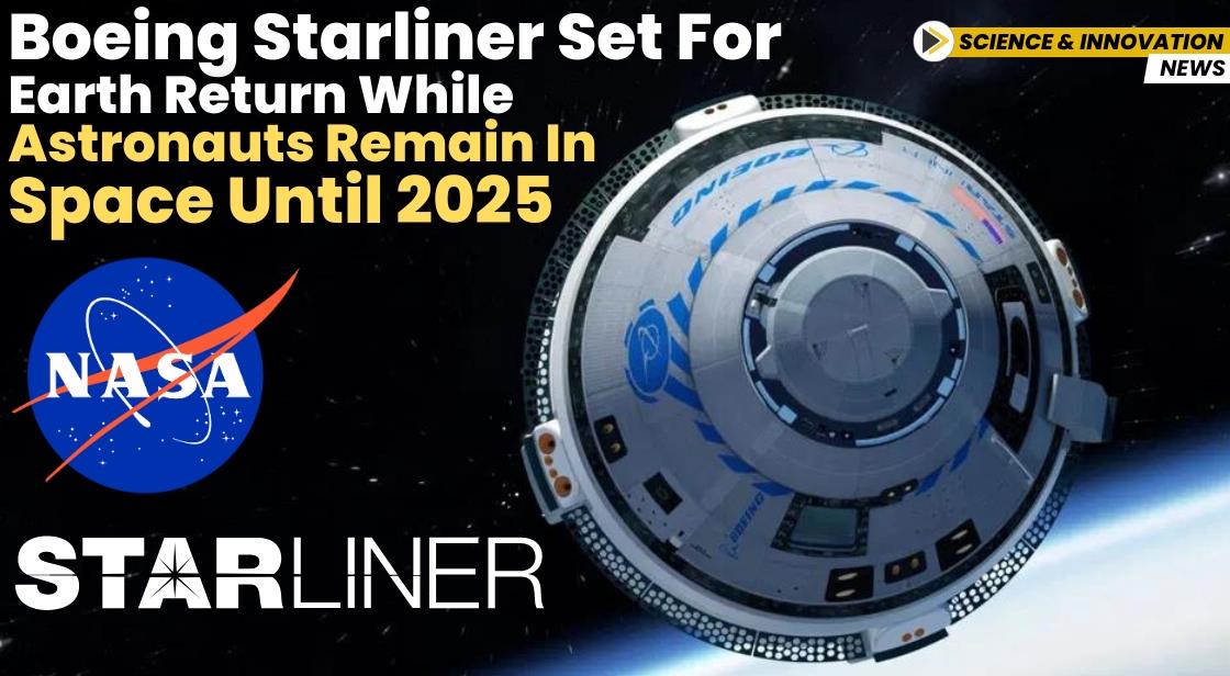 Boeing Starliner Set for Earth Return While Astronauts Remain in Space Until 2025