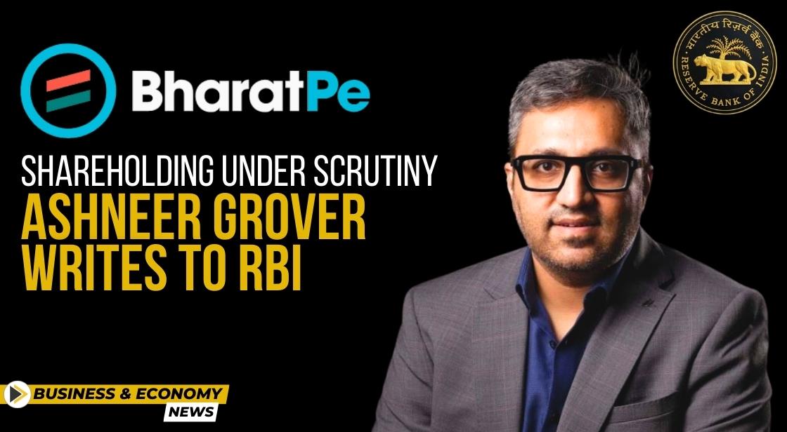 BharatPe Shareholding Under Scrutiny: Ashneer Grover Writes to RBI
