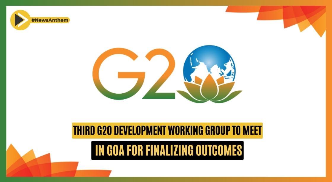 Third G20 Development Working Group to Meet in Goa for Finalizing Outcomes
