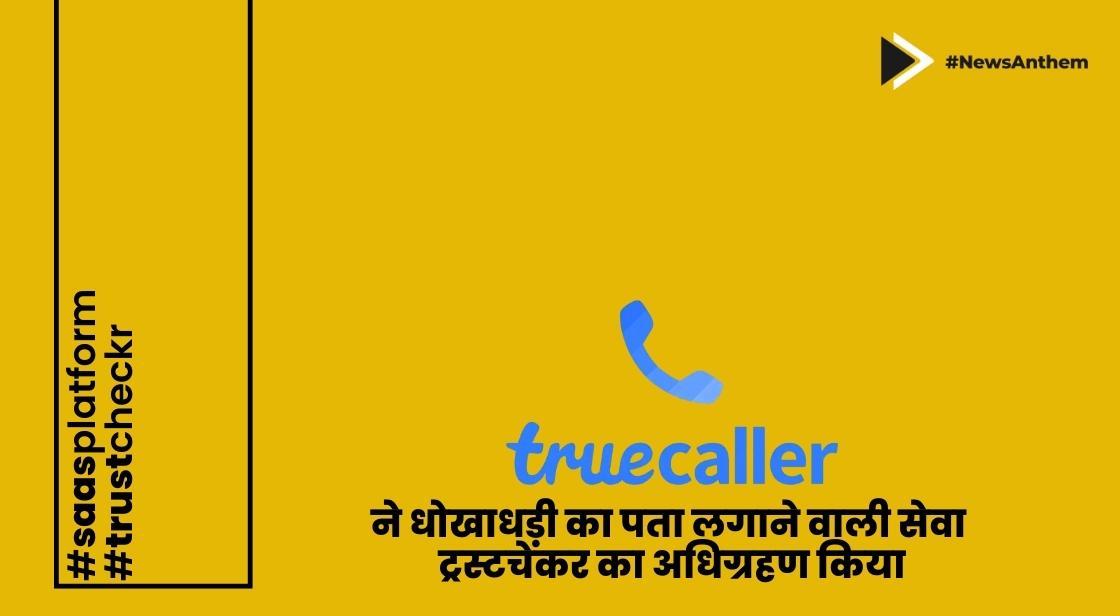 ट्रूकॉलर ने धोखाधड़ी का पता लगाने वाली सेवा ट्रस्टचेकर का अधिग्रहण किया