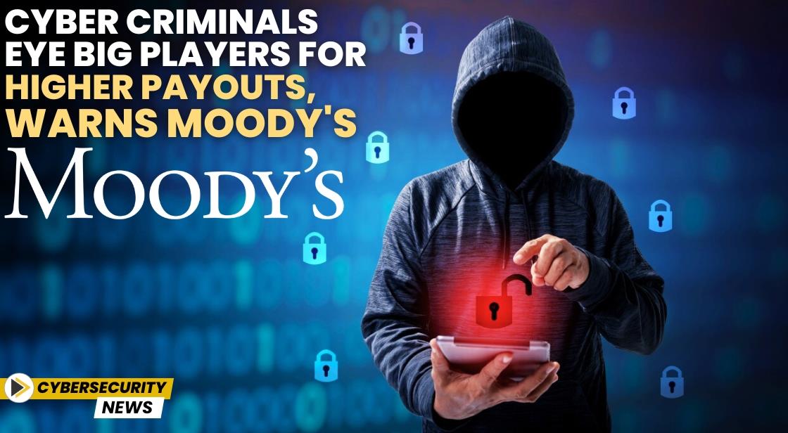 Cybercriminals Shifting Focus to Big Players for Higher Ransom Payouts: Moody’s Report