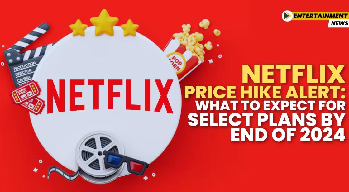 Netflix Price Hike Alert: What to Expect for Select Plans by End of 2024