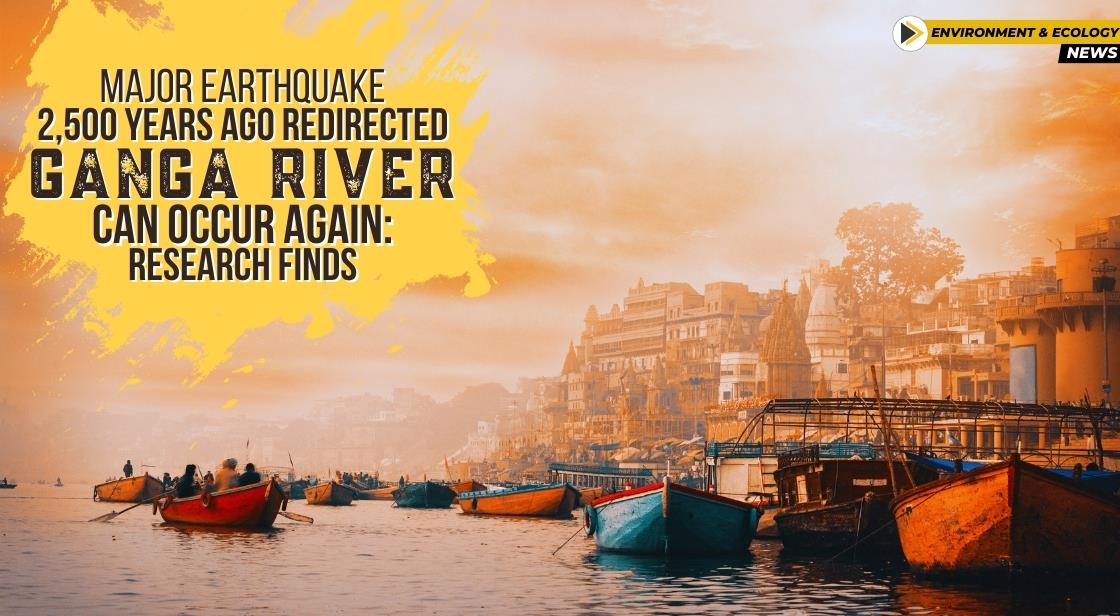 Major Earthquake 2,500 Years Ago Redirected Ganga River, can occur again: Research Finds
