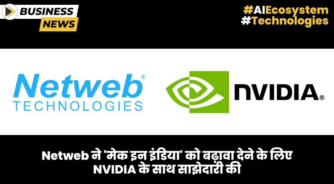 Netweb ने 'मेक इन इंडिया' को बढ़ावा देने के लिए NVIDIA के साथ साझेदारी की