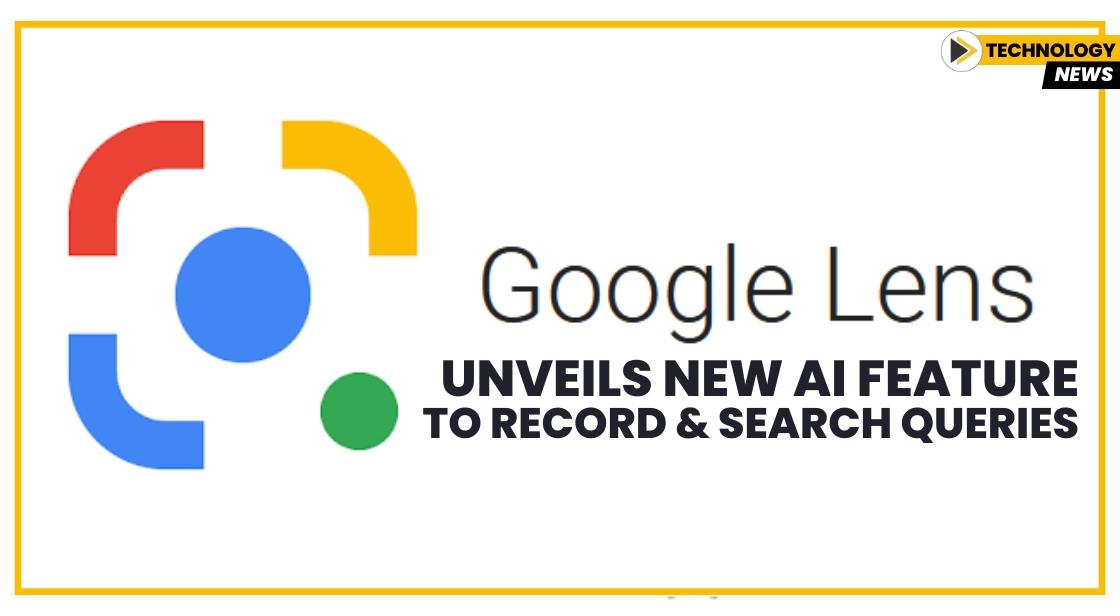 Google Lens Unveils New AI Feature to Record and Search Queries