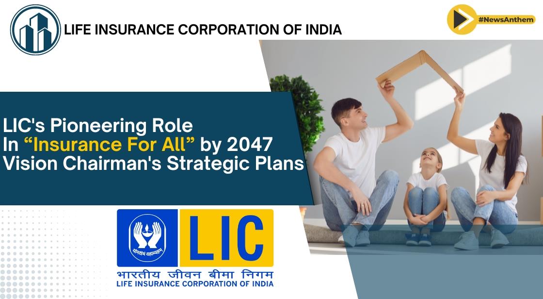 LIC's Pioneering Role in 'Insurance For All by 2047' Vision: Chairman's Strategic Plans