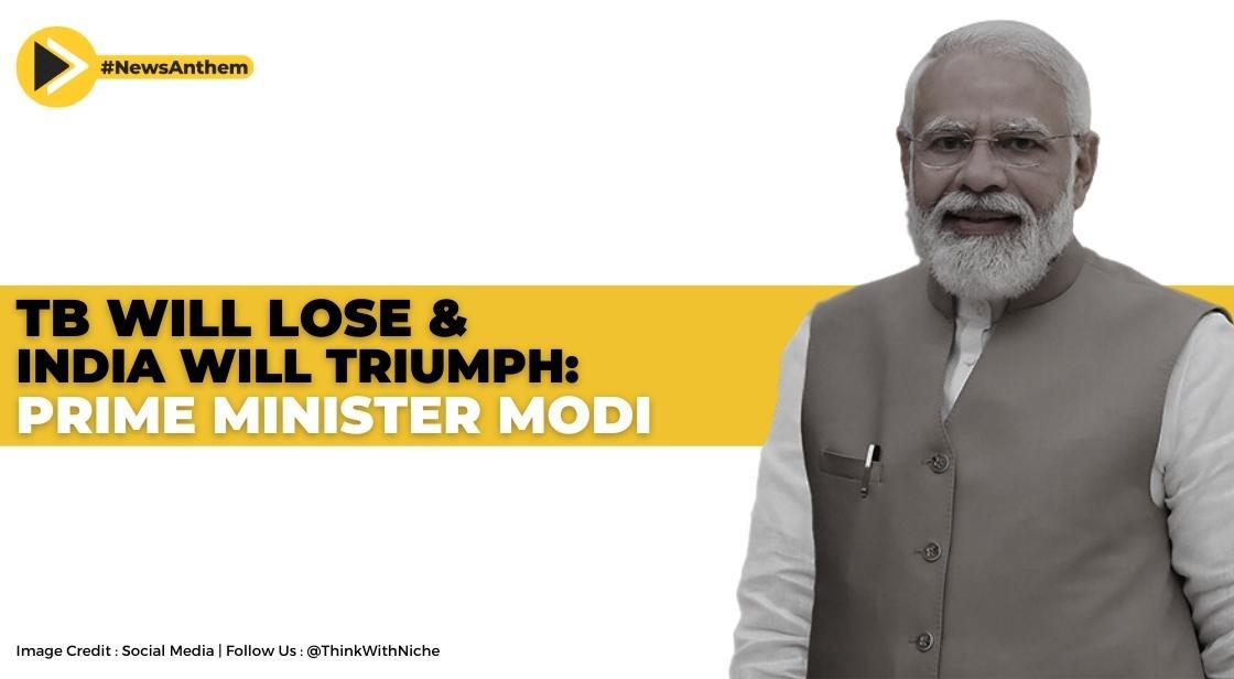TB will lose and India will triumph: Prime Minister Modi
