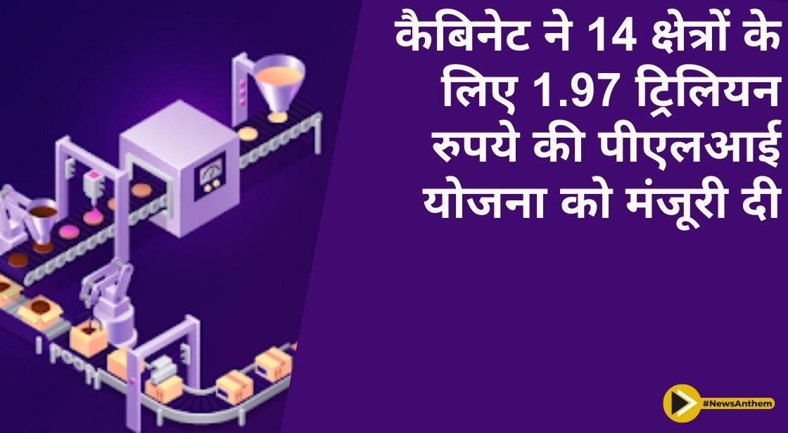 कैबिनेट ने 14 क्षेत्रों के लिए 1.97 ट्रिलियन रुपये की पीएलआई योजना को मंजूरी दी