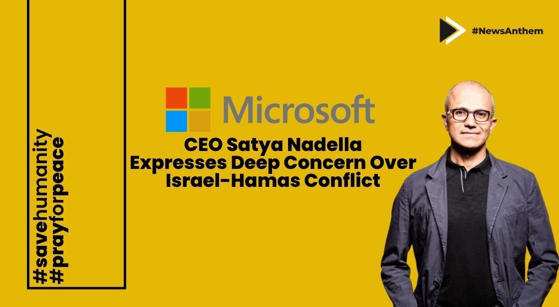 Microsoft CEO Satya Nadella Expresses Deep Concern Over Israel-Hamas Conflict