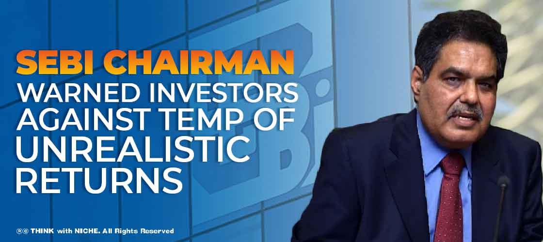 SEBI Chairman Warned Investors Against Temp Of Unrealistic Returns