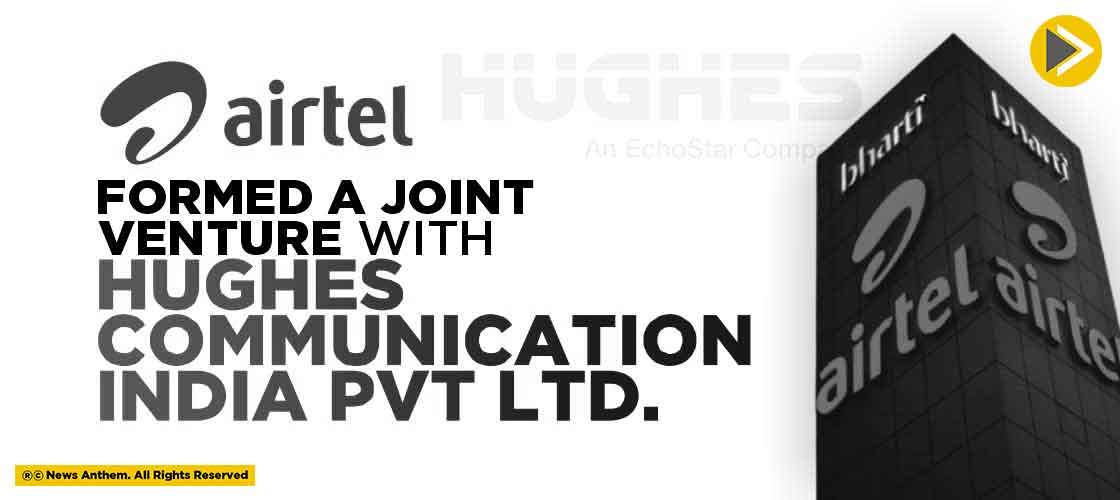Airtel formed a Joint Venture with Hughes Communication India Pvt Ltd.