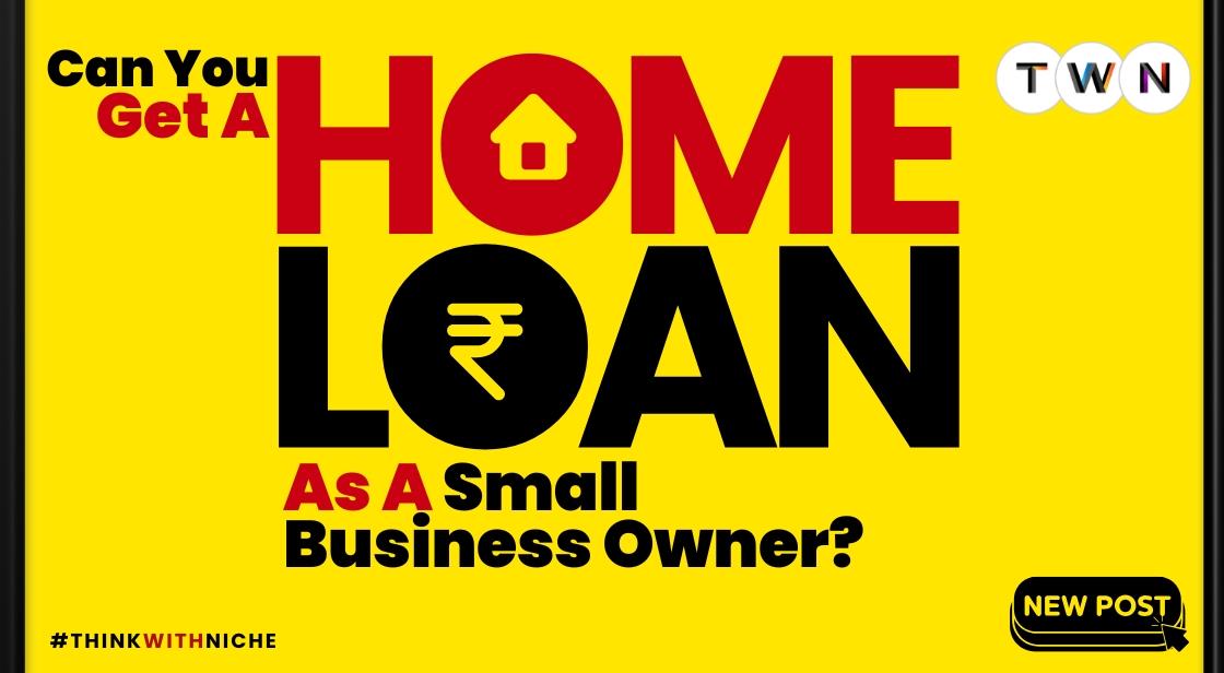 Can You Get A Home Loan As A Small Business Owner