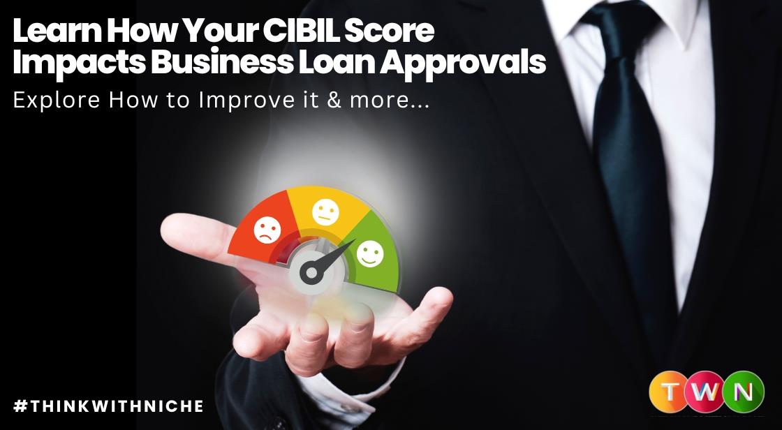 How CIBIL Score Impacts Your Business Loan Approval and Terms