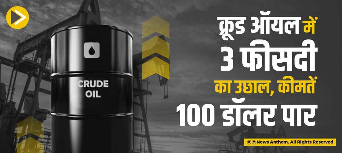 क्रूड ऑयल में 3 फीसदी का उछाल, कीमतें 100 डॉलर पार