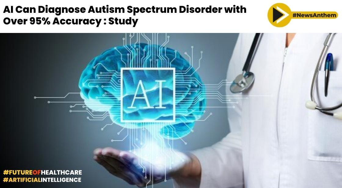 AI can Diagnose Autism Spectrum Disorder with over 95% accuracy : Study