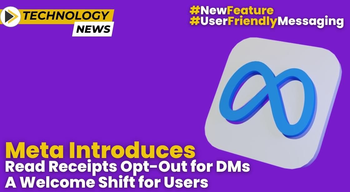 Meta Introduces Read Receipts Opt-Out for DMs: A Welcome Shift for Users