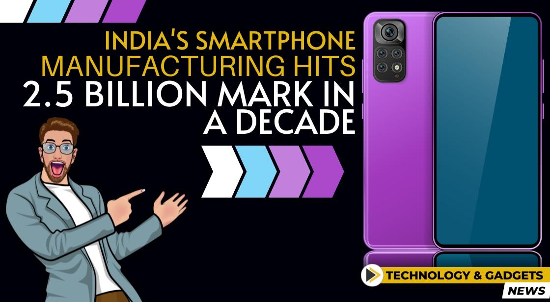 India's Smartphone Manufacturing Hits 2.5 Billion Mark in a Decade
